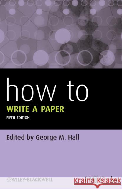 How To Write a Paper George M Hall 9780470672204 BMJ BOOKS