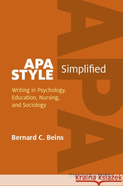 APA Style Simplified: Writing in Psychology, Education, Nursing, and Sociology Beins, Bernard C. 9780470672327