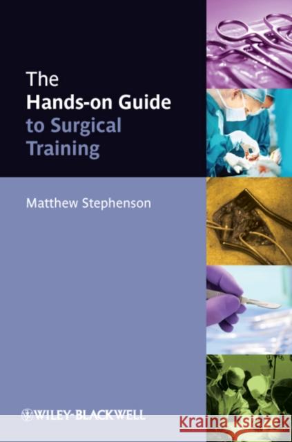The Hands-On Guide to Surgical Training Stephenson, Matthew 9780470672617