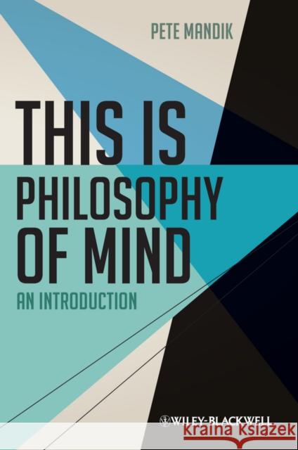 This Is Philosophy of Mind: An Introduction Mandik, Pete 9780470674475 John Wiley & Sons