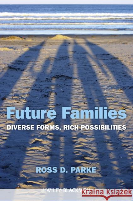 Future Families: Diverse Forms, Rich Possibilities Parke, Ross D. 9780470674499 Wiley-Blackwell