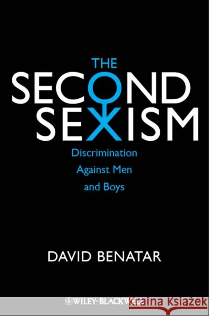 The Second Sexism: Discrimination Against Men and Boys Benatar, David 9780470674512 0