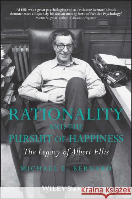 Rationality and the Pursuit of Happiness: The Legacy of Albert Ellis Bernard, Michael E. 9780470683118