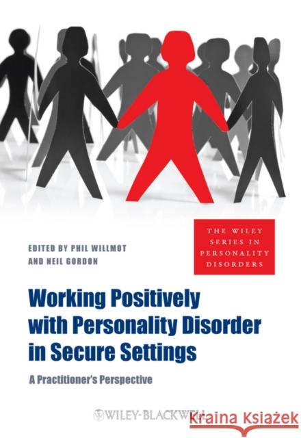 Working Positively with Personality Disorder in Secure Settings: A Practitioner's Perspective Willmot, Phil 9780470683798