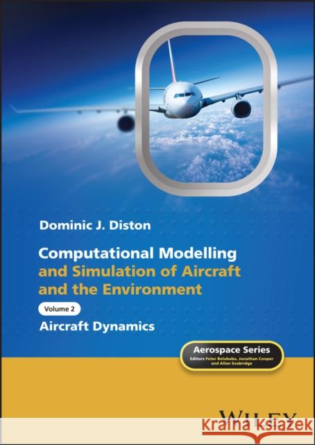 Computational Modelling and Simulation of Aircraft and the Environment, Volume 2 : Aircraft Dynamics  9780470687116 JOHN WILEY AND SONS LTD