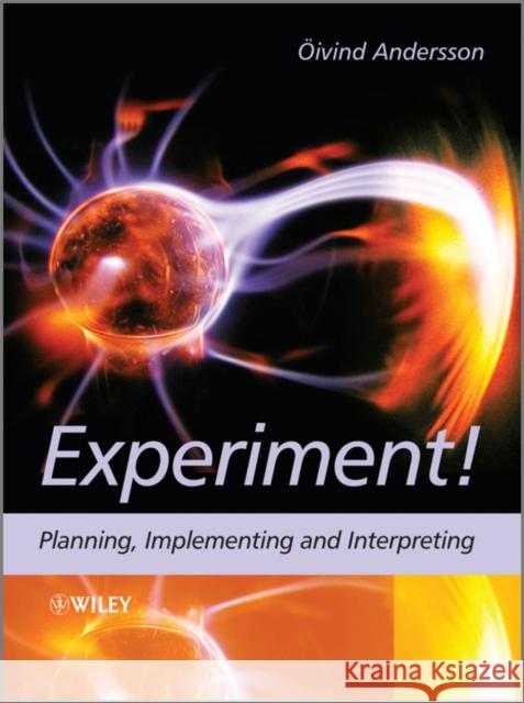 Experiment!: Planning, Implementing and Interpreting Andersson, Oivind 9780470688250