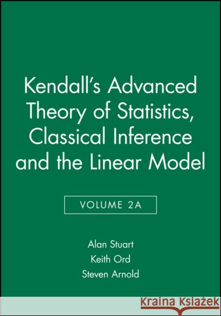 Kendall's Advanced Theory of Statistics, Classical Inference and the Linear Model Stuart, Alan 9780470689240 John Wiley & Sons