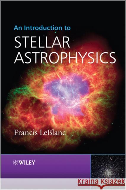 An Introduction to Stellar Astrophysics Francis LeBlanc 9780470699577 John Wiley & Sons