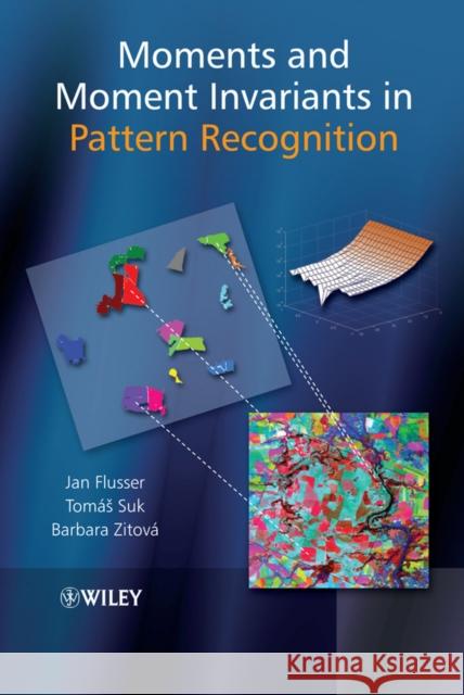 Moments and Moment Invariants in Pattern Recognition Jan Flusser Barbara Zitova Tomas Suk 9780470699874 John Wiley & Sons