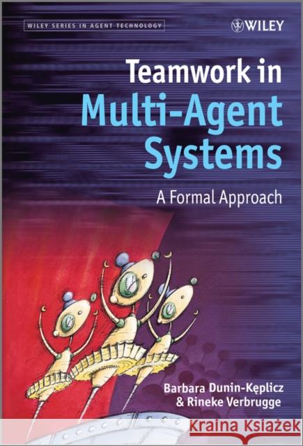 Teamwork in Multi-Agent Systems: A Formal Approach Dunin-Keplicz, Barbara 9780470699881