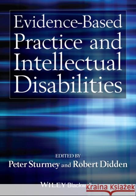 Evidence-Based Practice and Intellectual Disabilities Sturmey, Peter; Didden, Robert 9780470710692 John Wiley & Sons