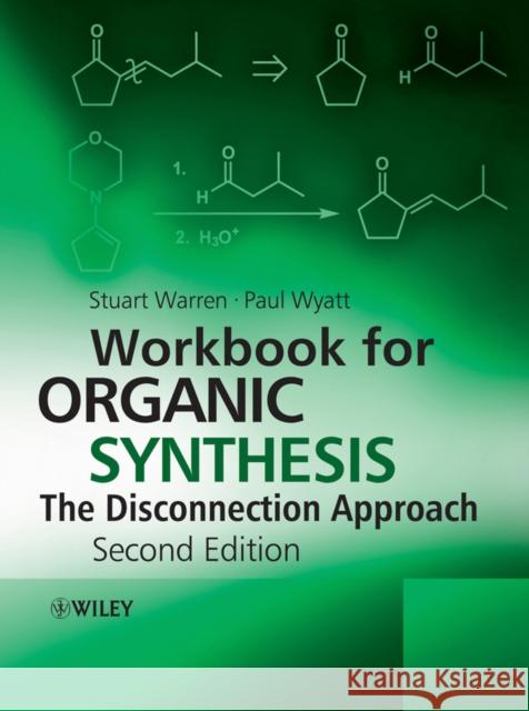 Workbook for Organic Synthesis: The Disconnection Approach Stuart Warren Paul Wyatt 9780470712269 John Wiley & Sons Inc