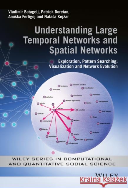 Understanding Large Temporal Networks and Spatial Networks: Exploration, Pattern Searching, Visualization and Network Evolution Batagelj, Vladimir 9780470714522 John Wiley & Sons