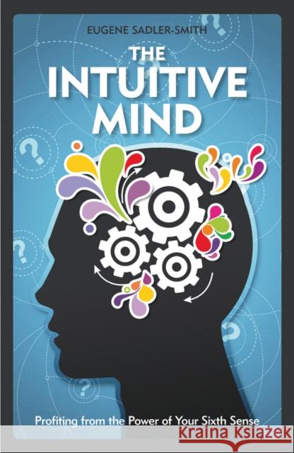 The Intuitive Mind: Profiting from the Power of Your Sixth Sense Sadler-Smith, Eugene 9780470721438