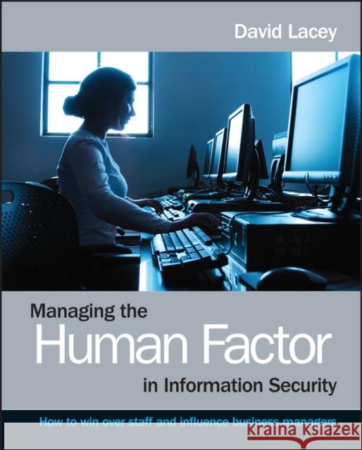 Managing the Human Factor in Information Security- How to win over staff and influence businessmanagers Lacey, David 9780470721995