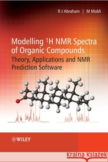 Modelling 1h NMR Spectra of Organic Compounds: Theory, Applications and NMR Prediction Software Abraham, Raymond J. 9780470723012 John Wiley & Sons