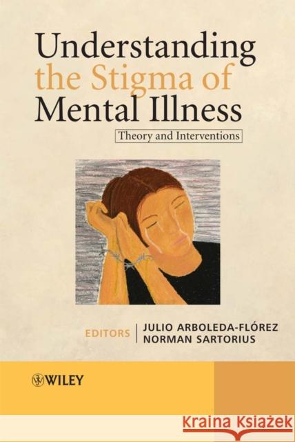 Understanding the Stigma of Mental Illness: Theory and Interventions Arboleda-Flórez, Julio 9780470723289