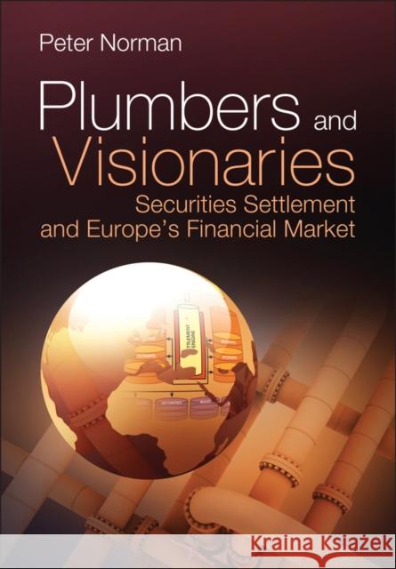 Plumbers and Visionaries: Securities Settlement and Europe's Financial Market Norman, Peter 9780470724255