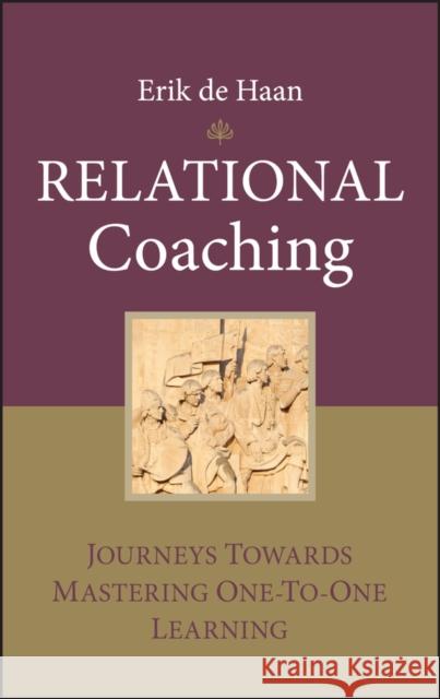 Relational Coaching: Journeys Towards Mastering One-To-One Learning de Haan, Erik 9780470724286