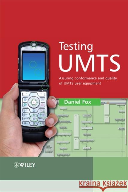 Testing UMTS: Assuring Conformance and Quality of UMTS User Equipment Fox, Daniel 9780470724422 John Wiley & Sons