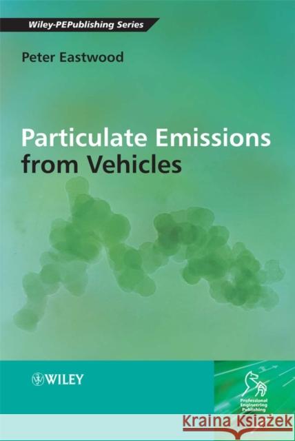 Particulate Emissions from Vehicles Peter Eastwood 9780470724552 John Wiley & Sons