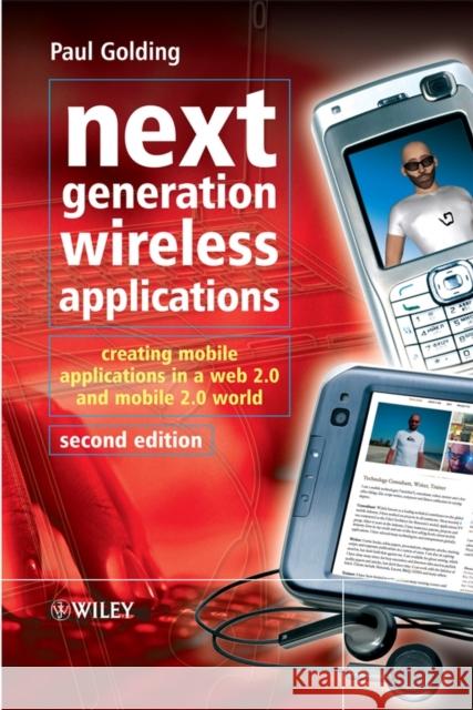 Next Generation Wireless Applications: Creating Mobile Applications in a Web 2.0 and Mobile 2.0 World Paul Golding 9780470725061 
