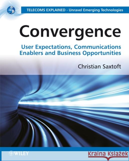 Convergence: User Expectations, Communications Enablers and Business Opportunities Saxtoft, Christian 9780470727089 John Wiley & Sons
