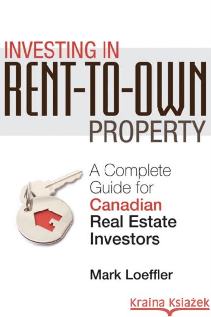 Investing in Rent-To-Own Property: A Complete Guide for Canadian Real Estate Investors Loeffler, Mark 9780470737590