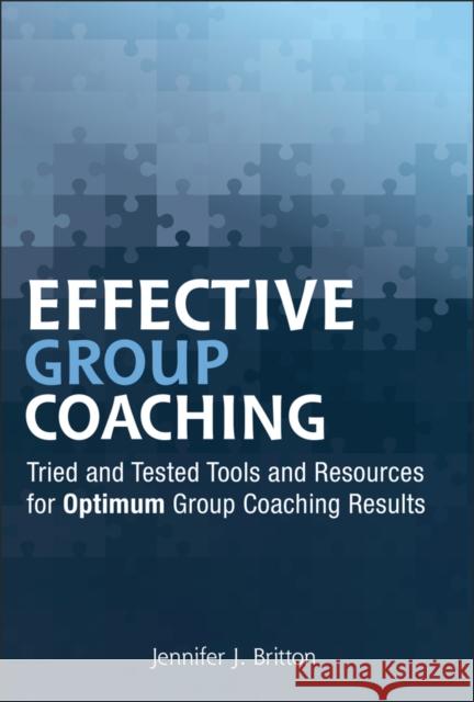Effective Group Coaching: Tried and Tested Tools and Resources for Optimum Coaching Results Britton, Jennifer J. 9780470738542