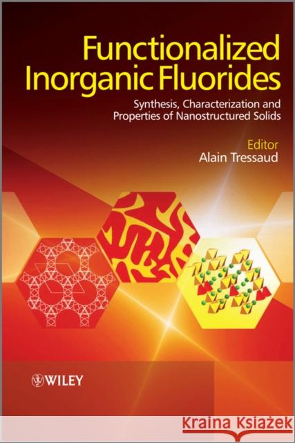 Functionalized Inorganic Fluorides: Synthesis, Characterization & Properties of Nanostructured Solids Tressaud, Alain 9780470740507 JOHN WILEY AND SONS LTD