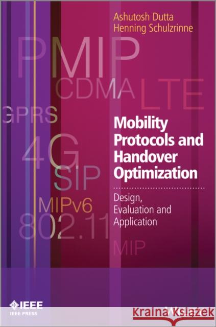 Mobility Protocols and Handover Optimization: Design, Evaluation and Application Dutta, Ashutosh 9780470740583