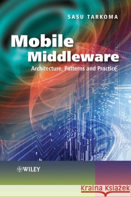 Mobile Middleware: Architecture, Patterns and Practice Tarkoma, Sasu 9780470740736 John Wiley & Sons