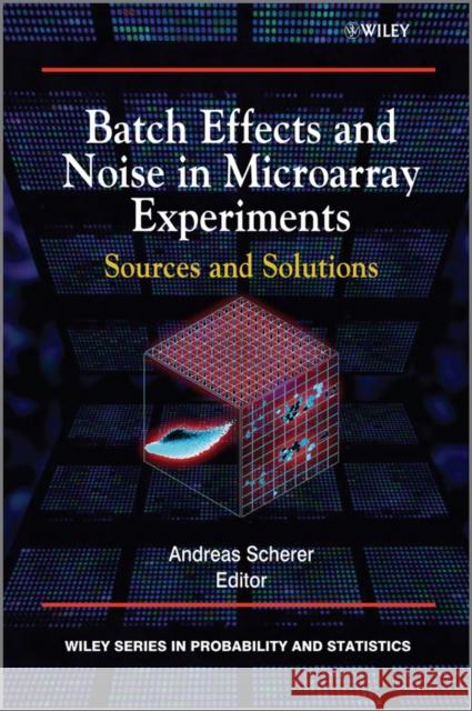 Batch Effects and Noise in Microarray Experiments: Sources and Solutions Scherer, Andreas 9780470741382