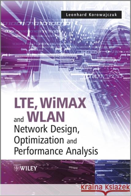 Lte, Wimax and Wlan Network Design, Optimization and Performance Analysis Korowajczuk, Leonhard 9780470741498 John Wiley & Sons