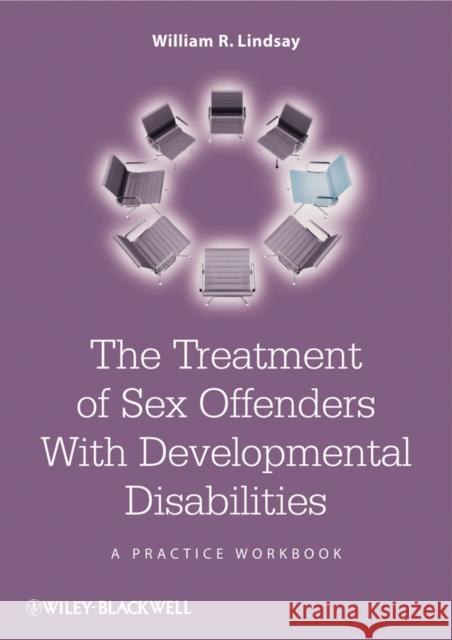 The Treatment of Sex Offenders with Developmental Disabilities: A Practice Workbook Lindsay, William R. 9780470741603 JOHN WILEY AND SONS LTD