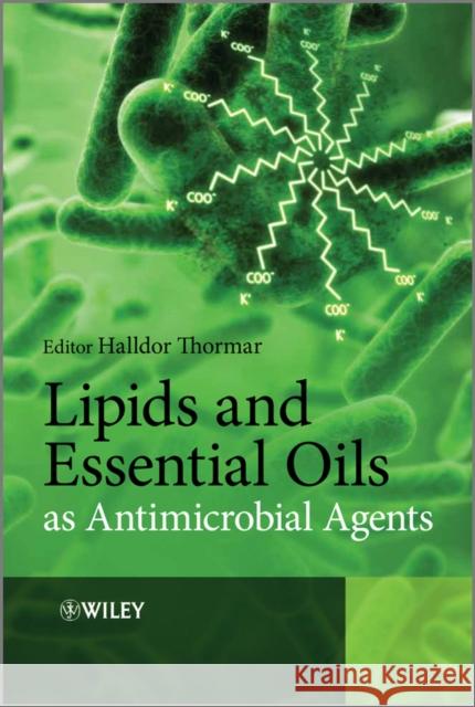 Lipids and Essential Oils as Antimicrobial Agents Halldor Thormar   9780470741788