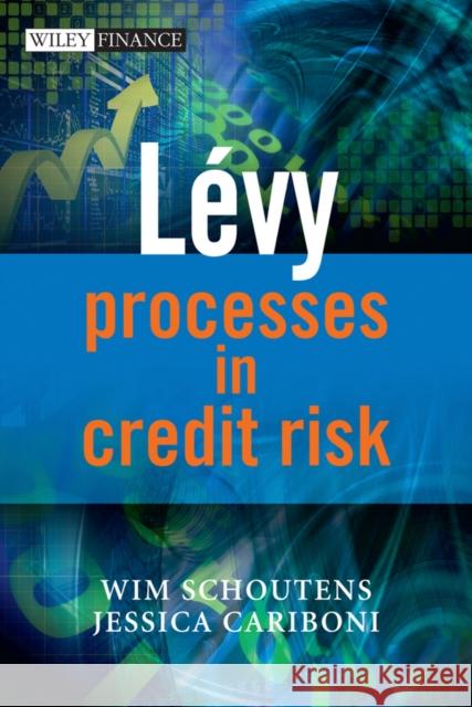 Levy Processes in Credit Risk Wim Schoutens Jessica Cariboni 9780470743065 JOHN WILEY AND SONS LTD