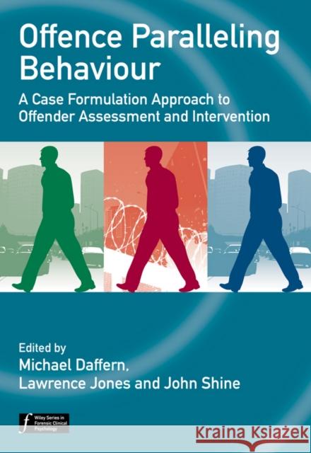 Offence Paralleling Behaviour: A Case Formulation Approach to Offender Assessment and Intervention Daffern, Michael 9780470744482 