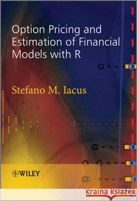 Option Pricing and Estimation of Financial Models with R Stefano Lacus Stefano M. Iacus 9780470745847 John Wiley & Sons
