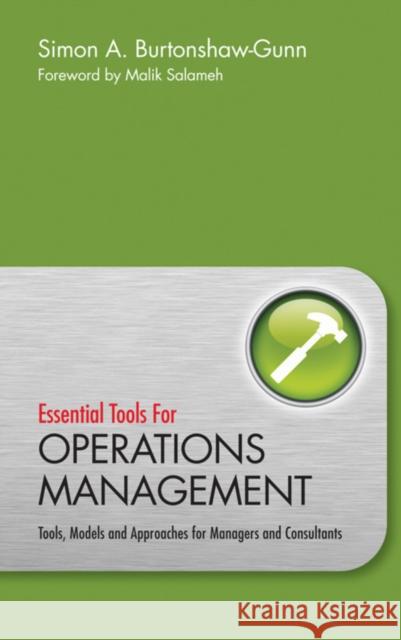 Essential Tools for Operations Management: Tools, Models and Approaches for Managers and Consultants Burtonshaw-Gunn, Simon 9780470745922 0