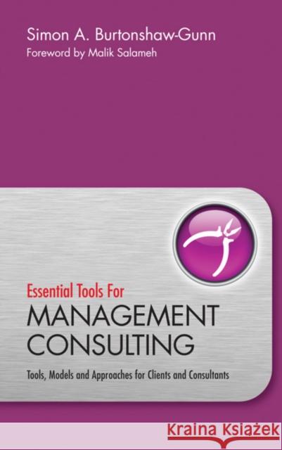 Essential Tools for Management Consulting: Tools, Models and Approaches for Clients and Consultants Burtonshaw-Gunn, Simon 9780470745939