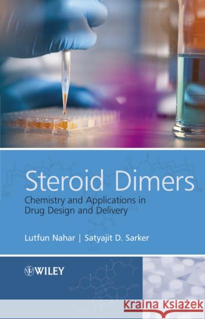 Steroid Dimers: Chemistry and Applications in Drug Design and Delivery Sarker, Professor Satyajit D. 9780470746578