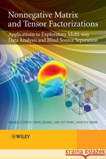 Nonnegative Matrix and Tensor Factorizations: Applications to Exploratory Multi-Way Data Analysis and Blind Source Separation Cichocki, Andrzej 9780470746660 John Wiley & Sons