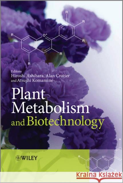 Plant Metabolism and Biotechnology Hiroshi Ashihara Alan Crozier Atsushi Komamine 9780470747032