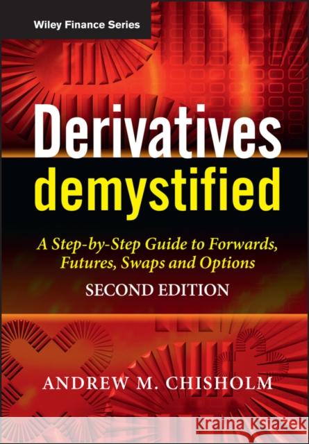 Derivatives Demystified: A Step-By-Step Guide to Forwards, Futures, Swaps and Options Chisholm, Andrew M. 9780470749371
