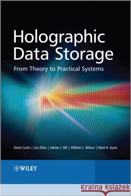 Holographic Data Storage: From Theory to Practical Systems Dhar, Lisa 9780470749623 John Wiley & Sons