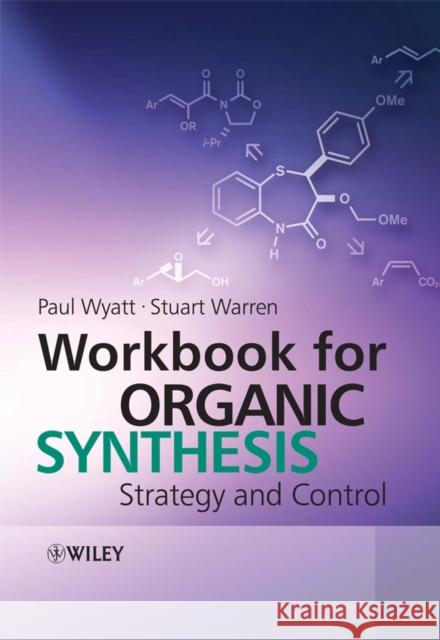 Workbook for Organic Synthesis : Strategy and Control Stuart Warren Paul Wyatt 9780470758830 John Wiley & Sons