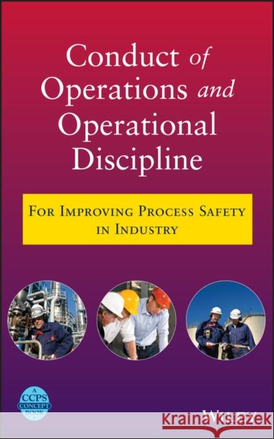 Conduct of Operations and Operational Discipline: For Improving Process Safety in Industry Ccps (Center for Chemical Process Safety 9780470767719 John Wiley & Sons