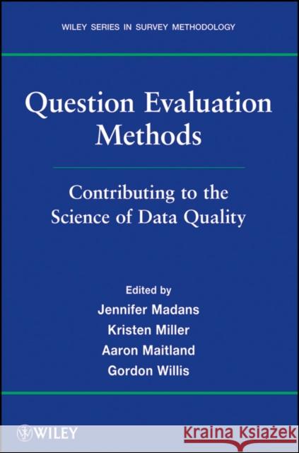 Question Evaluation Methods: Contributing to the Science of Data Quality Madans, Jennifer 9780470769485 John Wiley & Sons