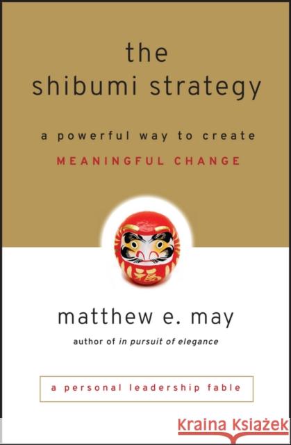 The Shibumi Strategy: A Powerful Way to Create Meaningful Change May, Matthew E. 9780470769508 Jossey-Bass